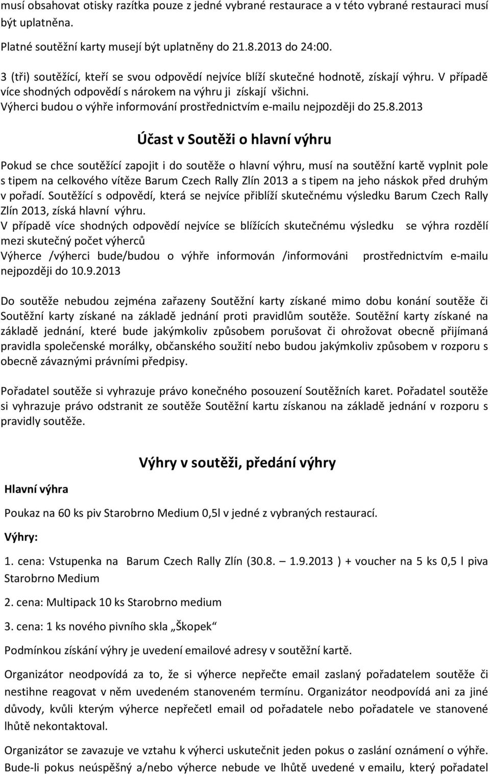 Výherci budou o výhře informování prostřednictvím e-mailu nejpozději do 25.8.