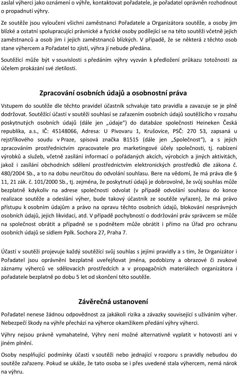 zaměstnanců a osob jim i jejich zaměstnanců blízkých. V případě, že se některá z těchto osob stane výhercem a Pořadatel to zjistí, výhra jí nebude předána.