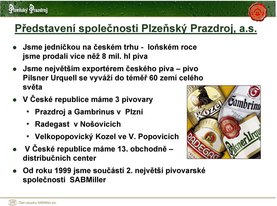 republice máme 3 pivovary Prazdroj a Gambrinus v Plzni Radegast v Nošovicích Velkopopovický Kozel ve V.