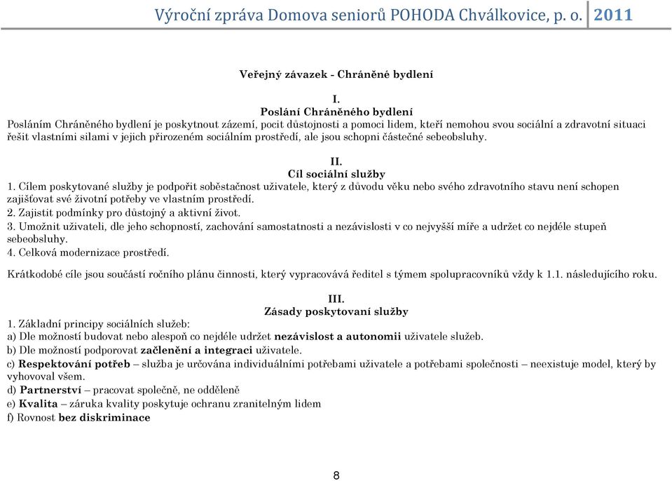 přirozeném sociálním prostředí, ale jsou schopni částečné sebeobsluhy. II. Cíl sociální služby 1.