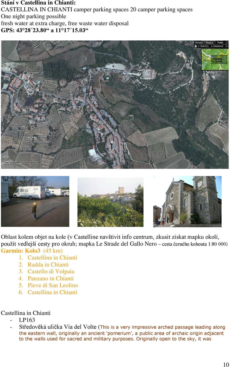 03 Oblast kolem objet na kole (v Castelline navštívit info centrum, zkusit získat mapku okolí, použít vedlejší cesty pro okruh; mapka Le Strade del Gallo Nero cesta černého kohouta 1:80 000) Garmin: