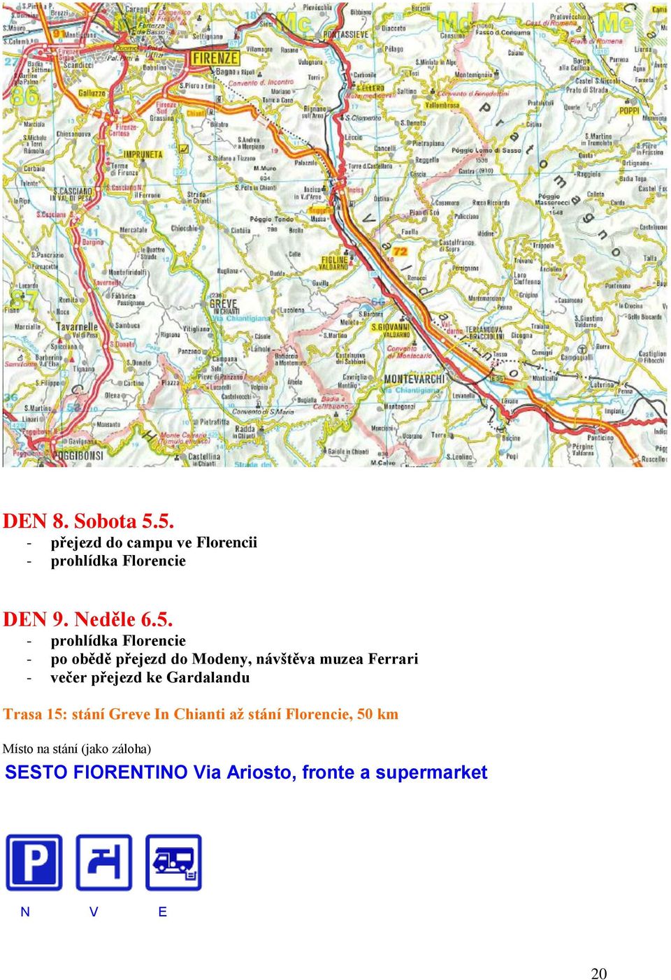 - prohlídka Florencie - po obědě přejezd do Modeny, návštěva muzea Ferrari - večer