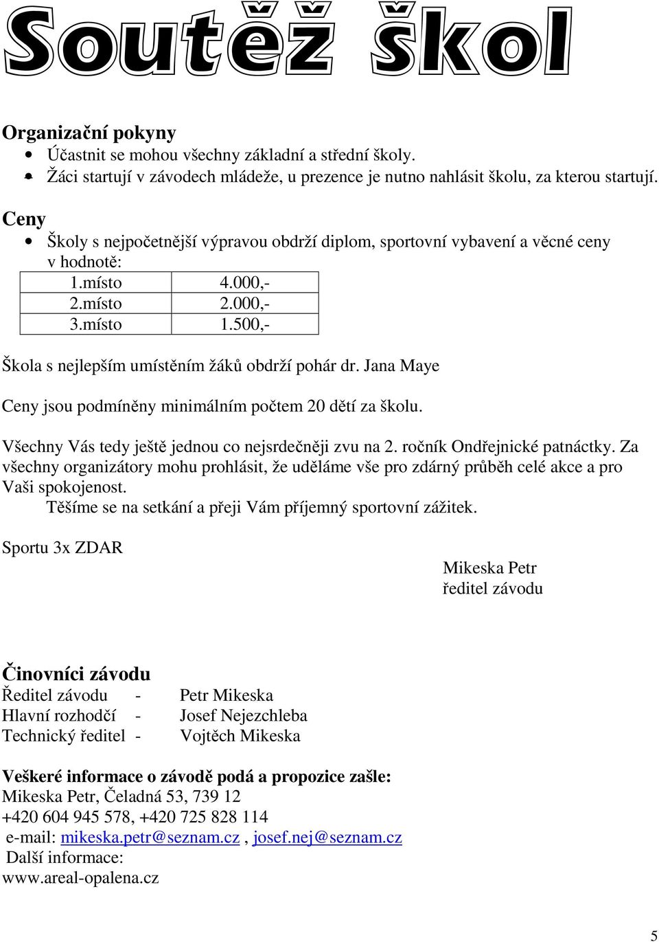 Jana Maye Ceny jsou podmíněny minimálním počtem 20 dětí za školu. Všechny Vás tedy ještě jednou co nejsrdečněji zvu na 2. ročník Ondřejnické patnáctky.