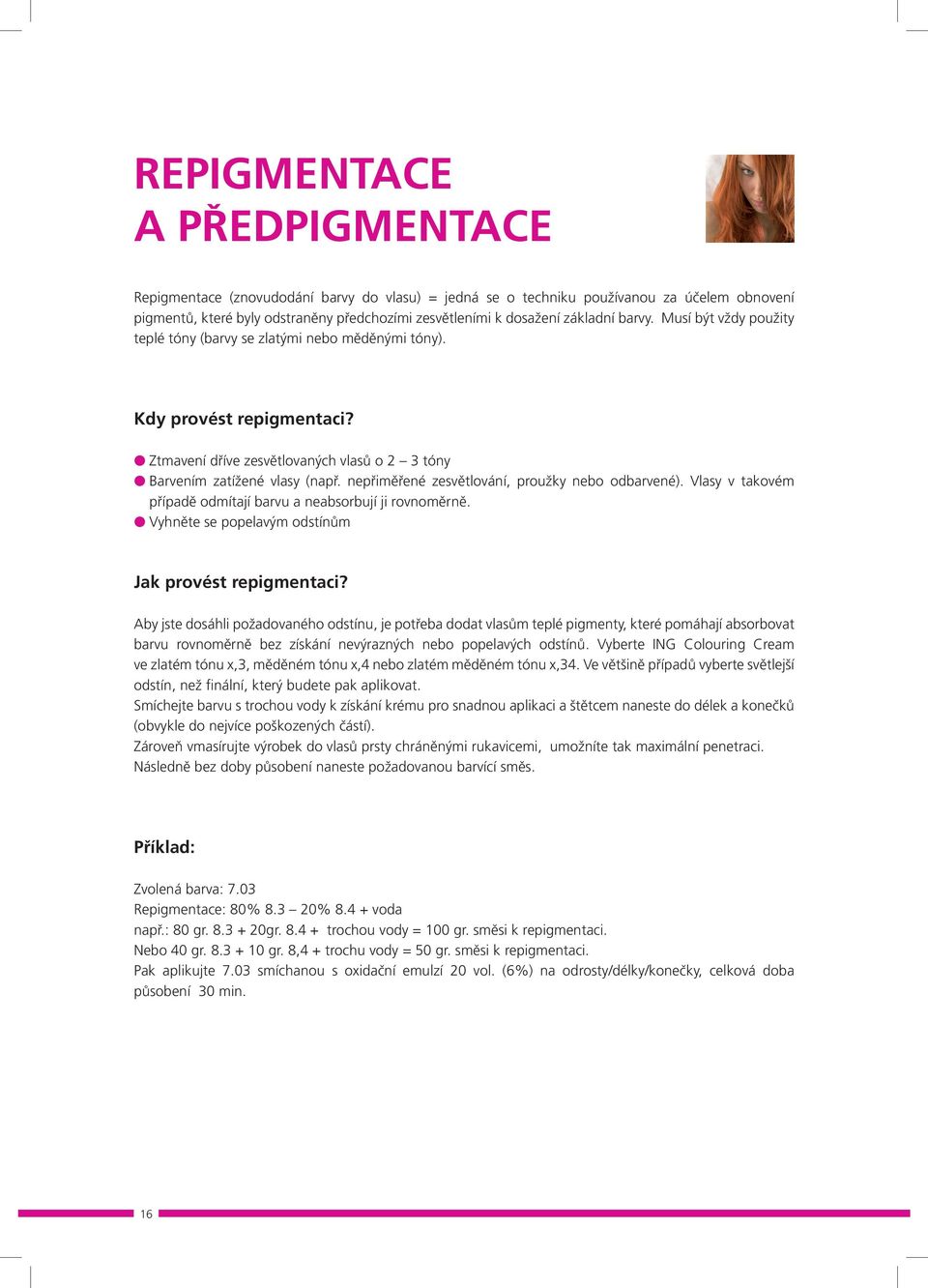 nepřiměřené zesvětlování, proužky nebo odbarvené). Vlasy v takovém případě odmítají barvu a neabsorbují ji rovnoměrně. l Vyhněte se popelavým odstínům Jak provést repigmentaci?