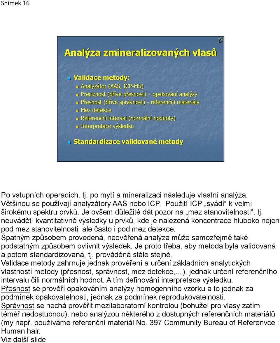 Většinou se používají analyzátory AAS nebo ICP. Použití ICP svádí k velmi širokému spektru prvků. Je ovšem důležité dát pozor na mez stanovitelnosti, tj.