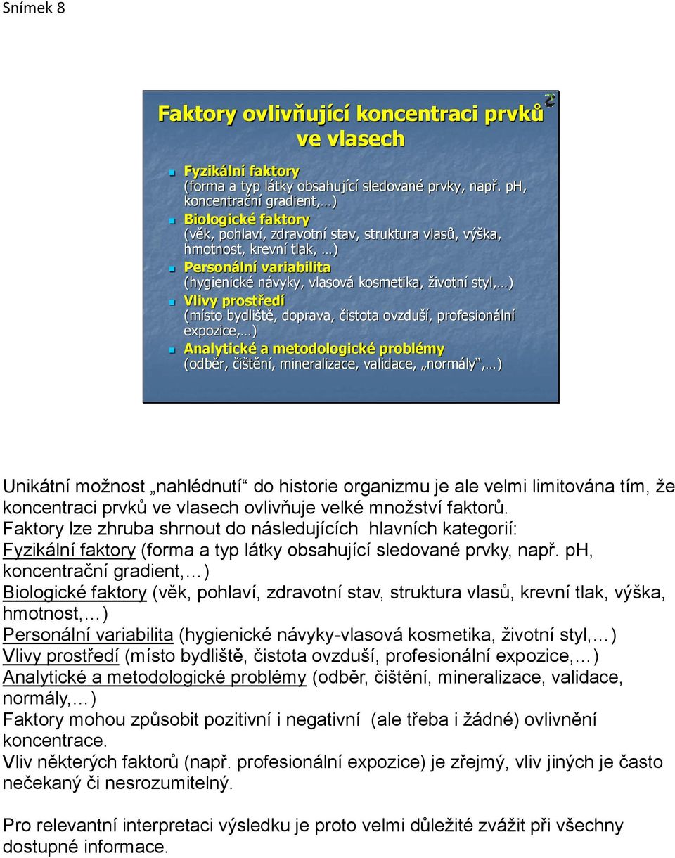 styl, ) Vlivy prostředí (místo bydliště, doprava, čistota ovzduší, profesionální expozice, ) Analytické a metodologické problémy (odběr, čištění, mineralizace, validace, normály, ) Unikátní možnost