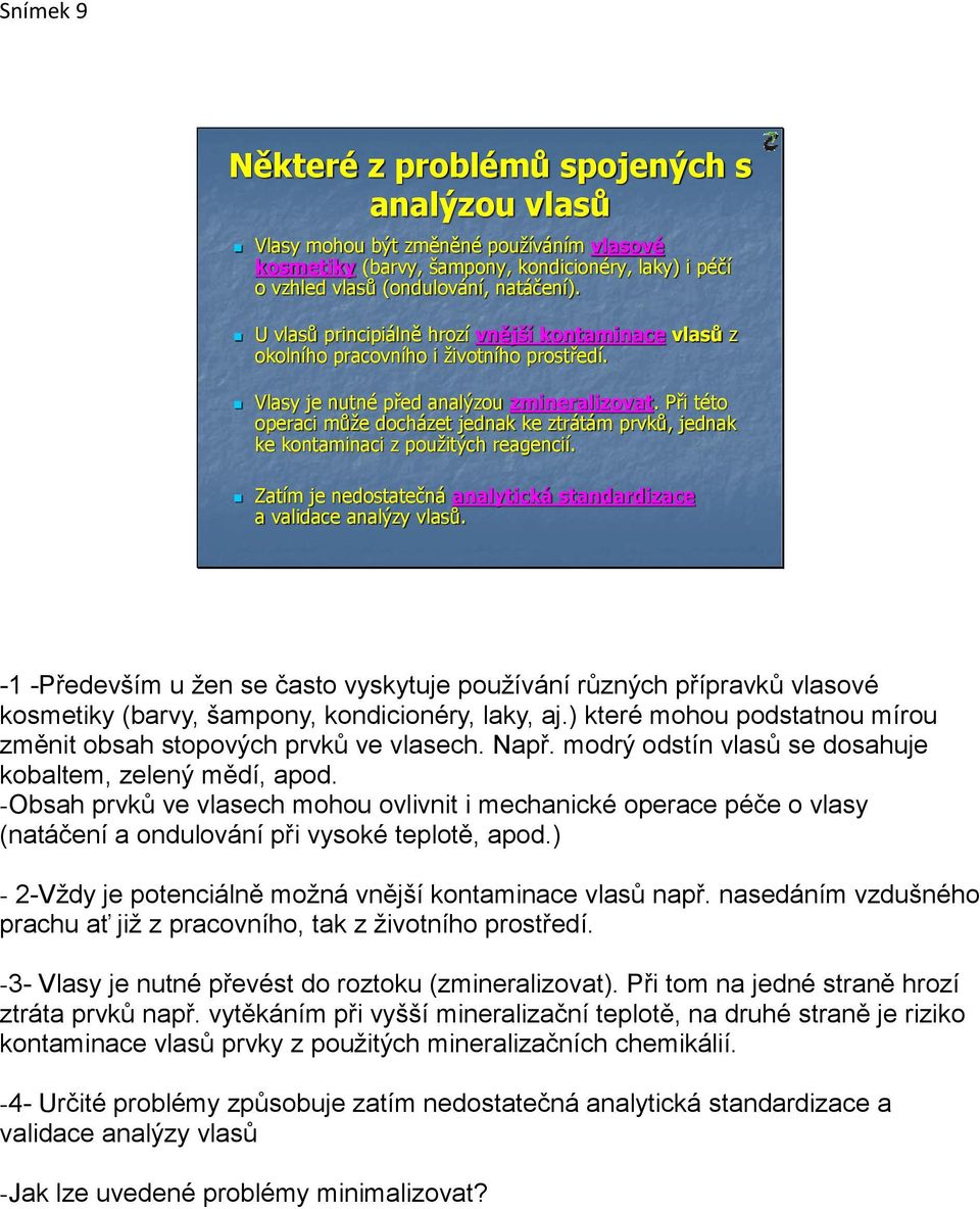 Při této operaci může docházet jednak ke ztrátám prvků, jednak ke kontaminaci z použitých reagencií. Zatím je nedostatečná analytická standardizace a validace analýzy vlasů.