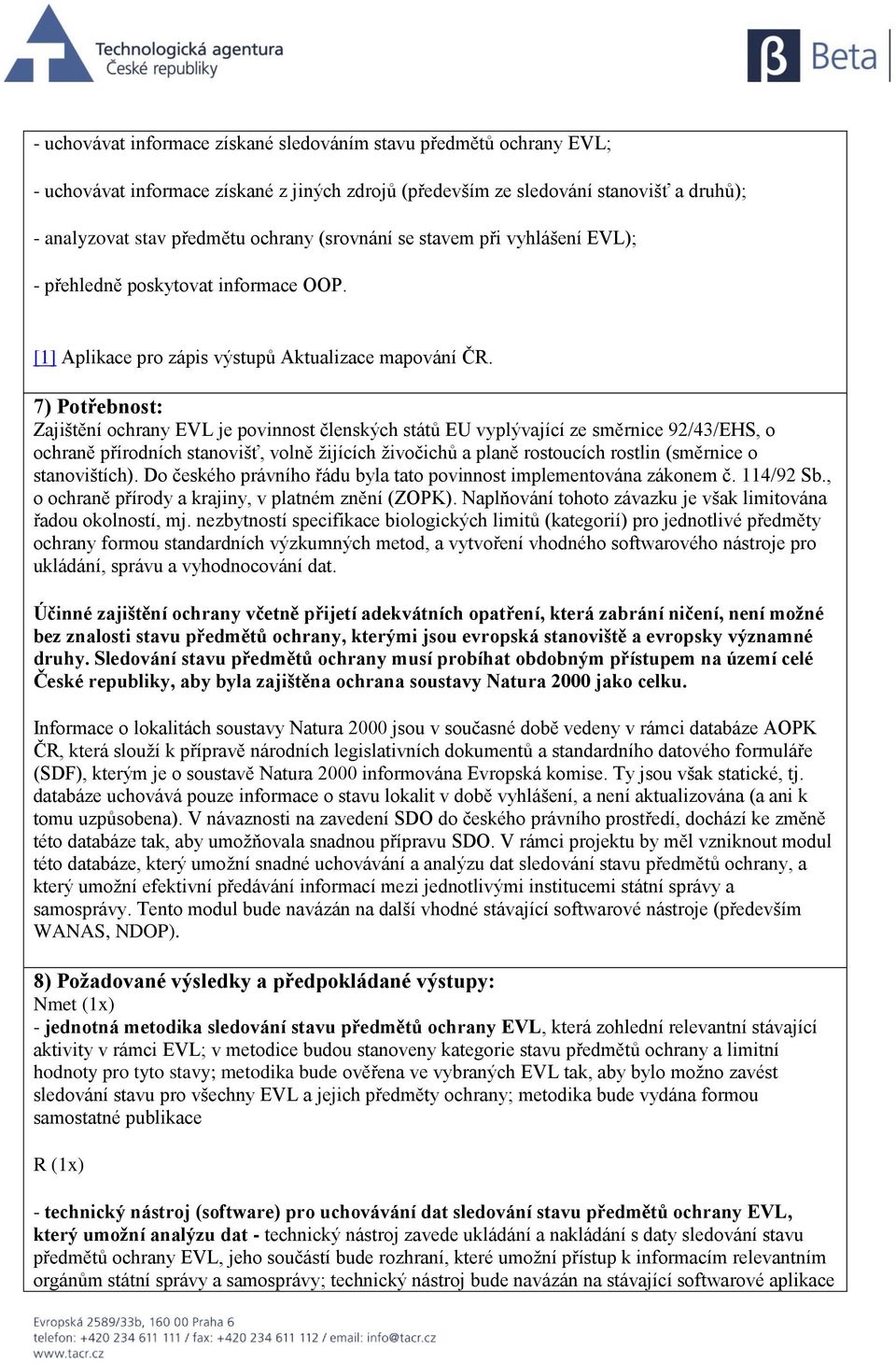 7) Potřebnost: Zajištění ochrany EVL je povinnost členských států EU vyplývající ze směrnice 92/43/EHS, o ochraně přírodních stanovišť, volně žijících živočichů a planě rostoucích rostlin (směrnice o