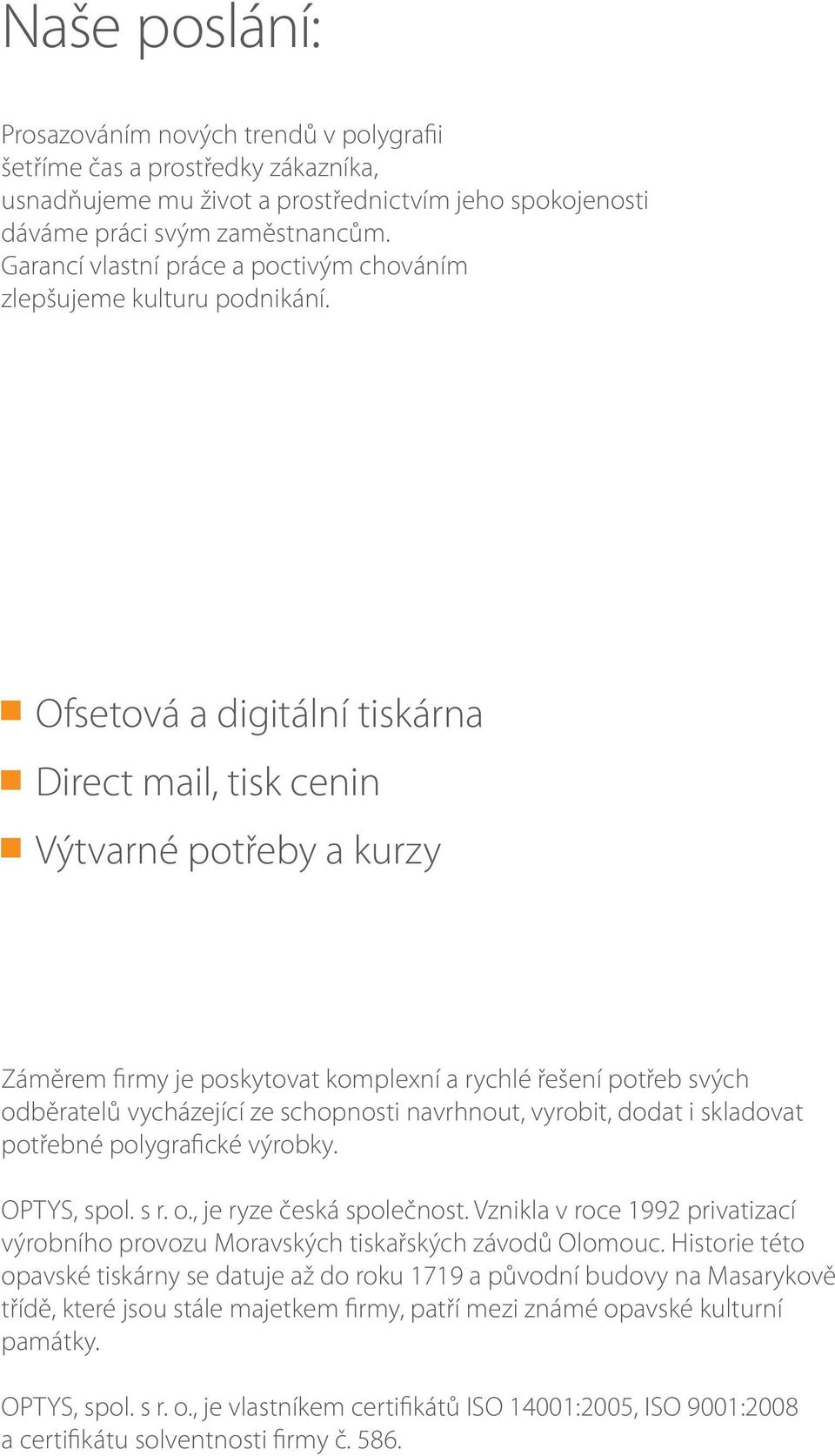 Ofsetová digitální tiskárn Direct mil, tisk cenin Výtvrné potřey kurzy Záměrem firmy je poskytovt komplexní rychlé řešení potře svých oděrtelů vycházející ze schopnosti nvrhnout, vyroit, dodt i