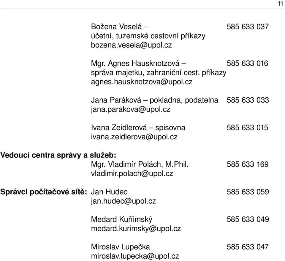 cz Jana Paráková pokladna, podatelna 585 633 033 jana.parakova@upol.cz Ivana Zeidlerová spisovna 585 633 015 ivana.zeidlerova@upol.