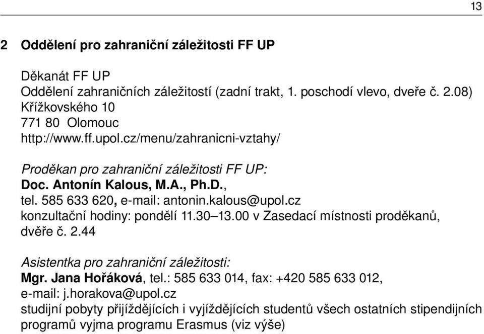 cz konzultační hodiny: pondělí 11.30 13.00 v Zasedací místnosti proděkanů, dvěře č. 2.44 Asistentka pro zahraniční záležitosti: Mgr. Jana Hořáková, tel.