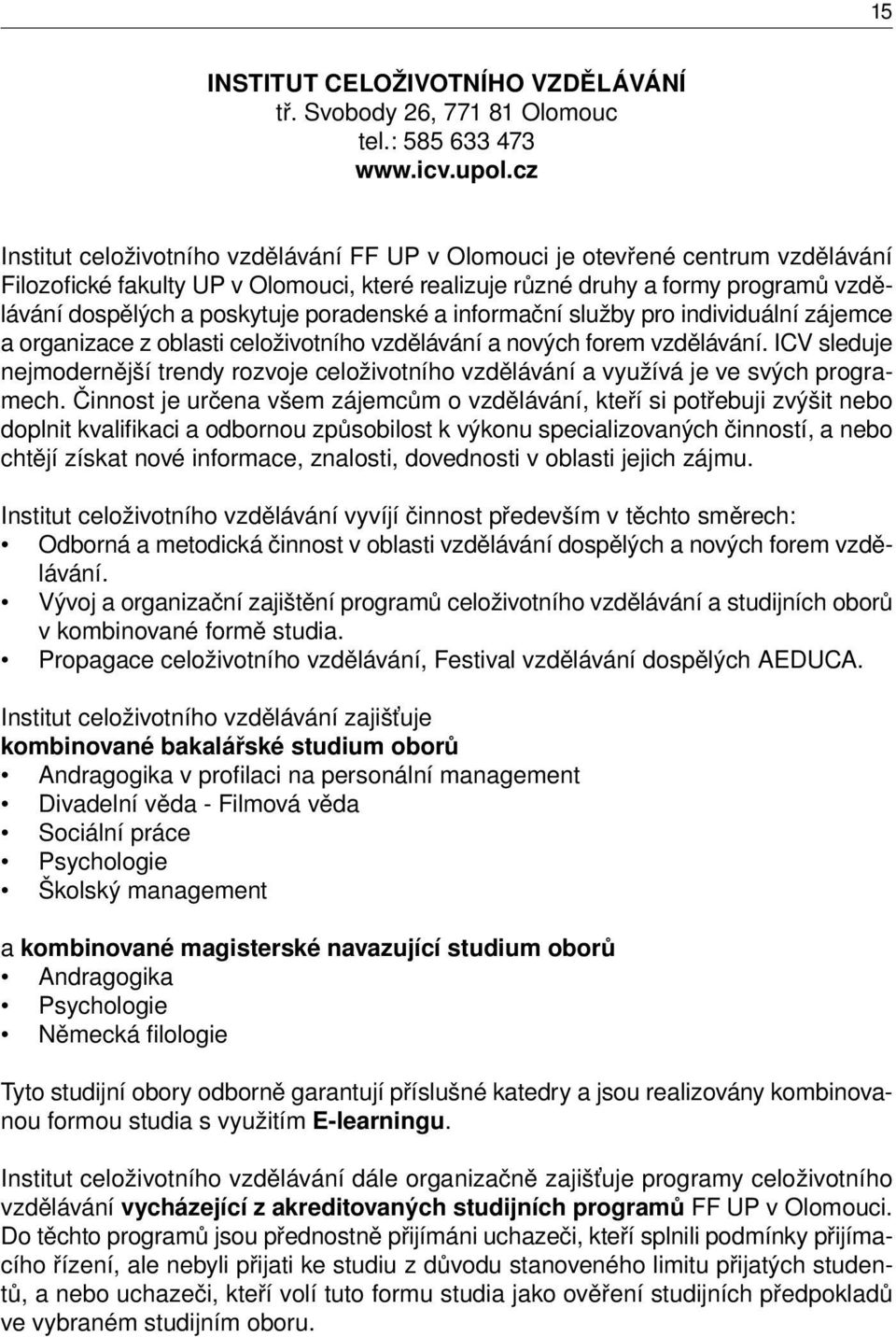 poradenské a informační služby pro individuální zájemce a organizace z oblasti celoživotního vzdělávání a nových forem vzdělávání.