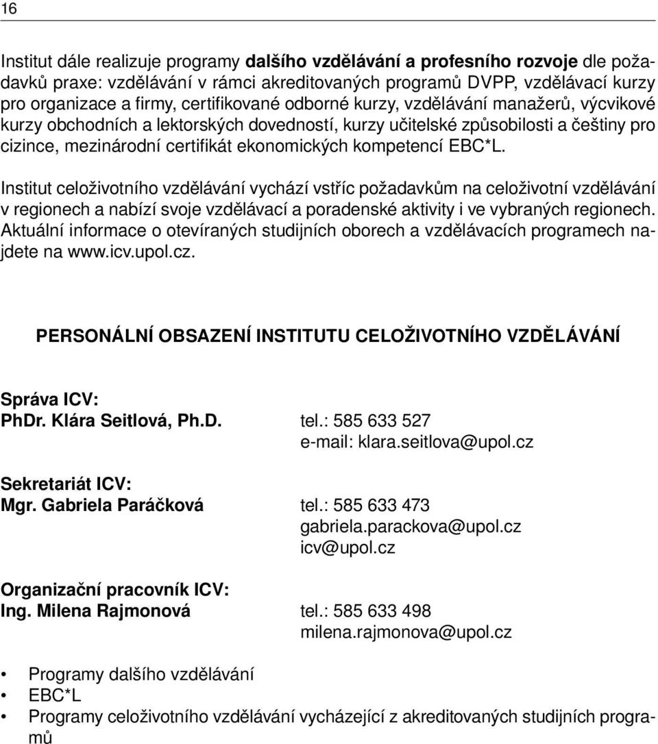 EBC*L. Institut celoživotního vzdělávání vychází vstříc požadavkům na celoživotní vzdělávání v regionech a nabízí svoje vzdělávací a poradenské aktivity i ve vybraných regionech.