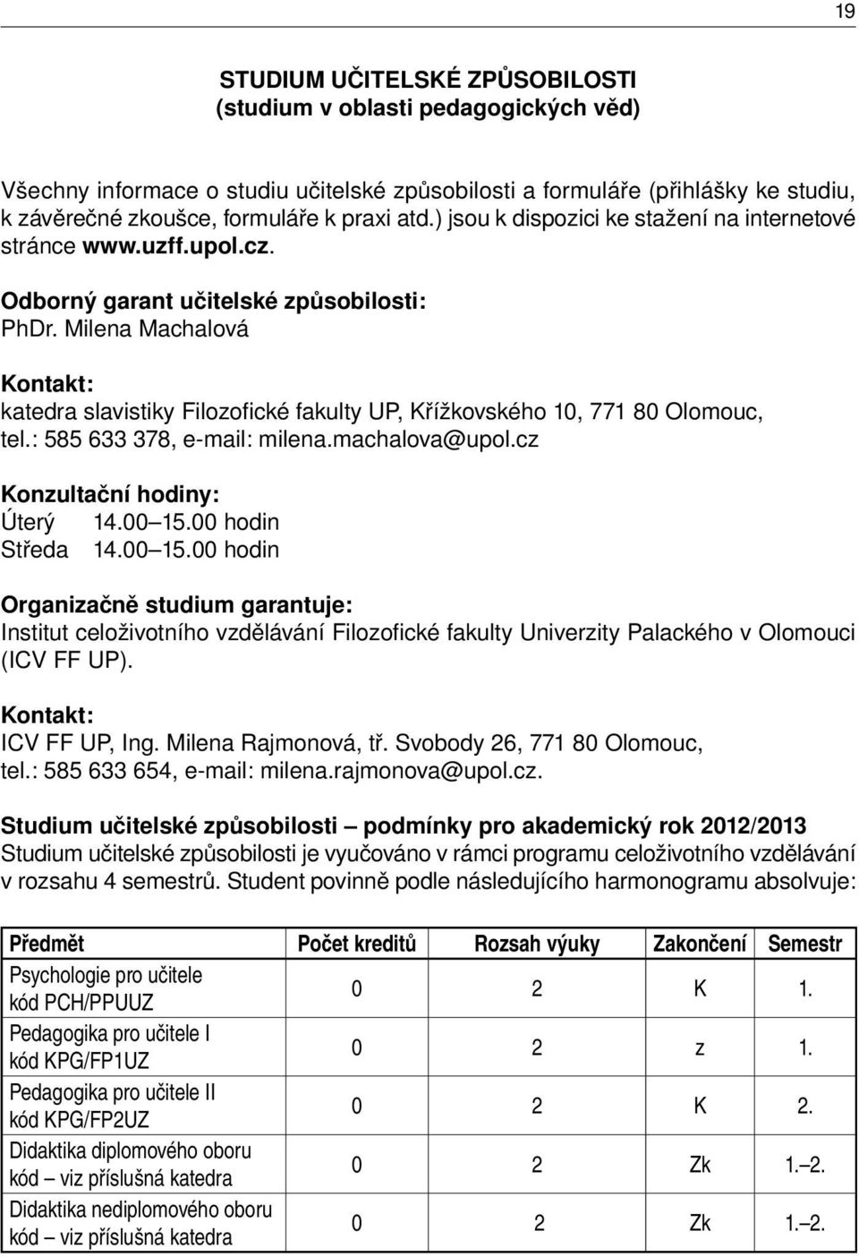 Milena Machalová Kontakt: katedra slavistiky Filozofi cké fakulty UP, Křížkovského 10, 771 80 Olomouc, tel.: 585 633 378, e-mail: milena.machalova@upol.cz Konzultační hodiny: Úterý 14.00 15.