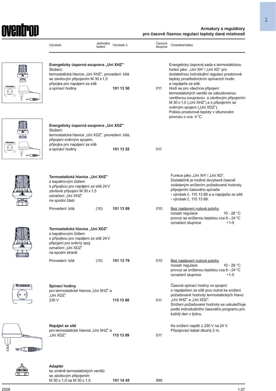 Energeticky úsporná sada s termostatickou funkcí jako Uni XH / Uni XD pro dodateènou individuální regulaci prostorové teploty prostøednictvím spínacích hodin a napájeèe ze sítì.