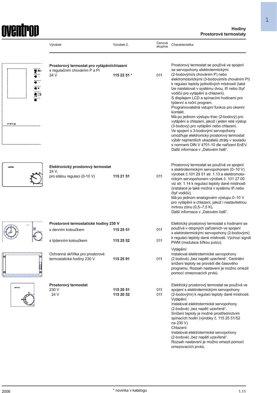 elektromotorickými (3-bodovými/s chováním PI) k regulaci teploty jednotlivých místností (také lze naistalovat v systému dvou, tøí nebo ètyø vodièù pro vytápìní a chlazení).