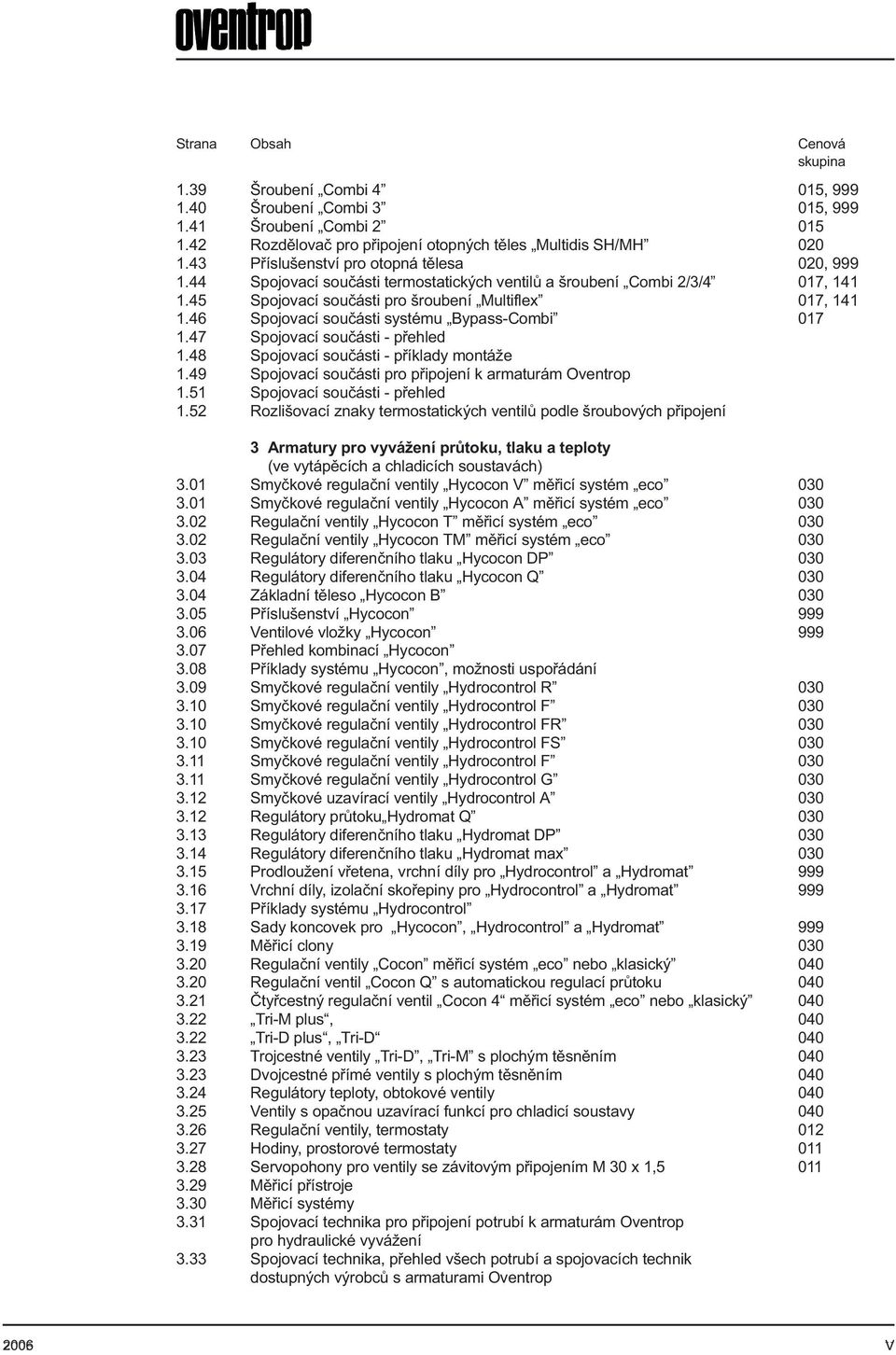 46 Spojovací souèásti systému Bypass-Combi 017 1.47 Spojovací souèásti - pøehled 1.48 Spojovací souèásti - pøíklady montáže 1.49 Spojovací souèásti pro pøipojení k armaturám Oventrop 1.