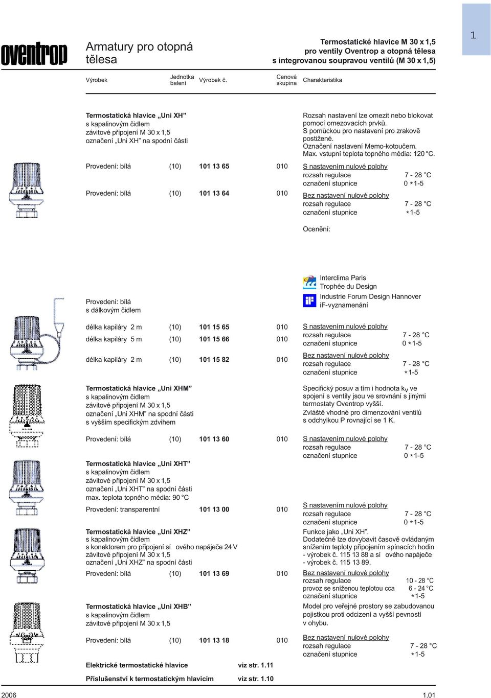 lze omezit nebo blokovat pomocí omezovacích prvkù. S pomùckou pro nastavení pro zrakovì postižené. Oznaèení nastavení Memo-kotouèem. Max. vstupní teplota topného média: 120 C.