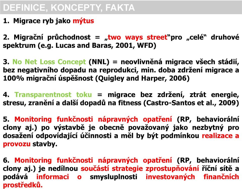 Transparentnost toku = migrace bez zdržení, ztrát energie, stresu, zranění a další dopadů na fitness (Castro-Santos et al., 2009) 5.