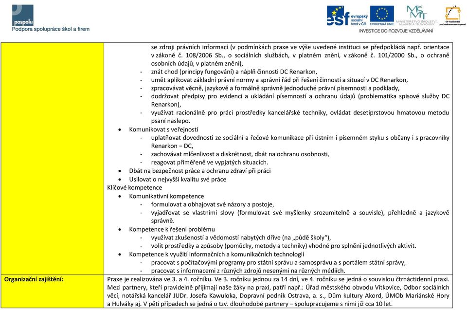 , o ochraně osobních údajů, v platném znění), - znát chod (principy fungování) a náplň činnosti DC Renarkon, - umět aplikovat základní právní normy a správní řád při řešení činností a situací v DC