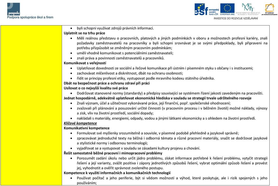 srovnávat je se svými předpoklady, byli připraveni na potřebu přizpůsobit se změněným pracovním podmínkám; uměli vhodně komunikovat s potenciálními zaměstnavateli; znali práva a povinnosti