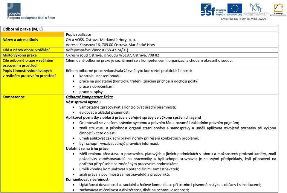 praxe v reálném Cílem dané odborné praxe je seznámení se s kompetencemi, organizací a chodem okresního soudu.