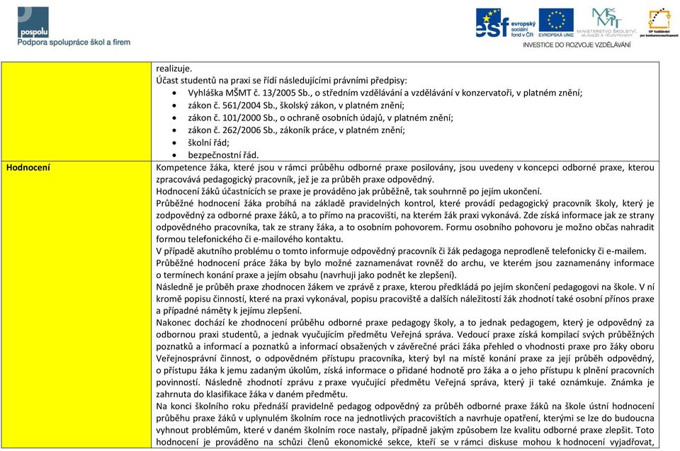 Kompetence žáka, které jsou v rámci průběhu odborné praxe posilovány, jsou uvedeny v koncepci odborné praxe, kterou zpracovává pedagogický pracovník, jež je za průběh praxe odpovědný.