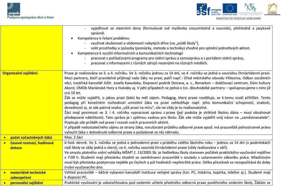 Kompetence k využití informačních a komunikačních technologií - pracovat s počítačovými programy pro státní správu a samosprávu a s portálem státní správy, - pracovat s informacemi z různých zdrojů