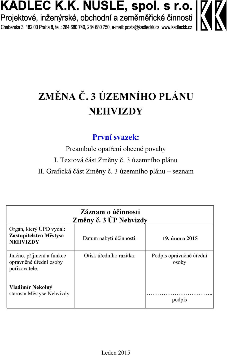 3 územního plánu seznam Orgán, který ÚPD vydal: Zastupitelstvo Městyse NEHVIZDY Záznam o účinnosti Změny č.