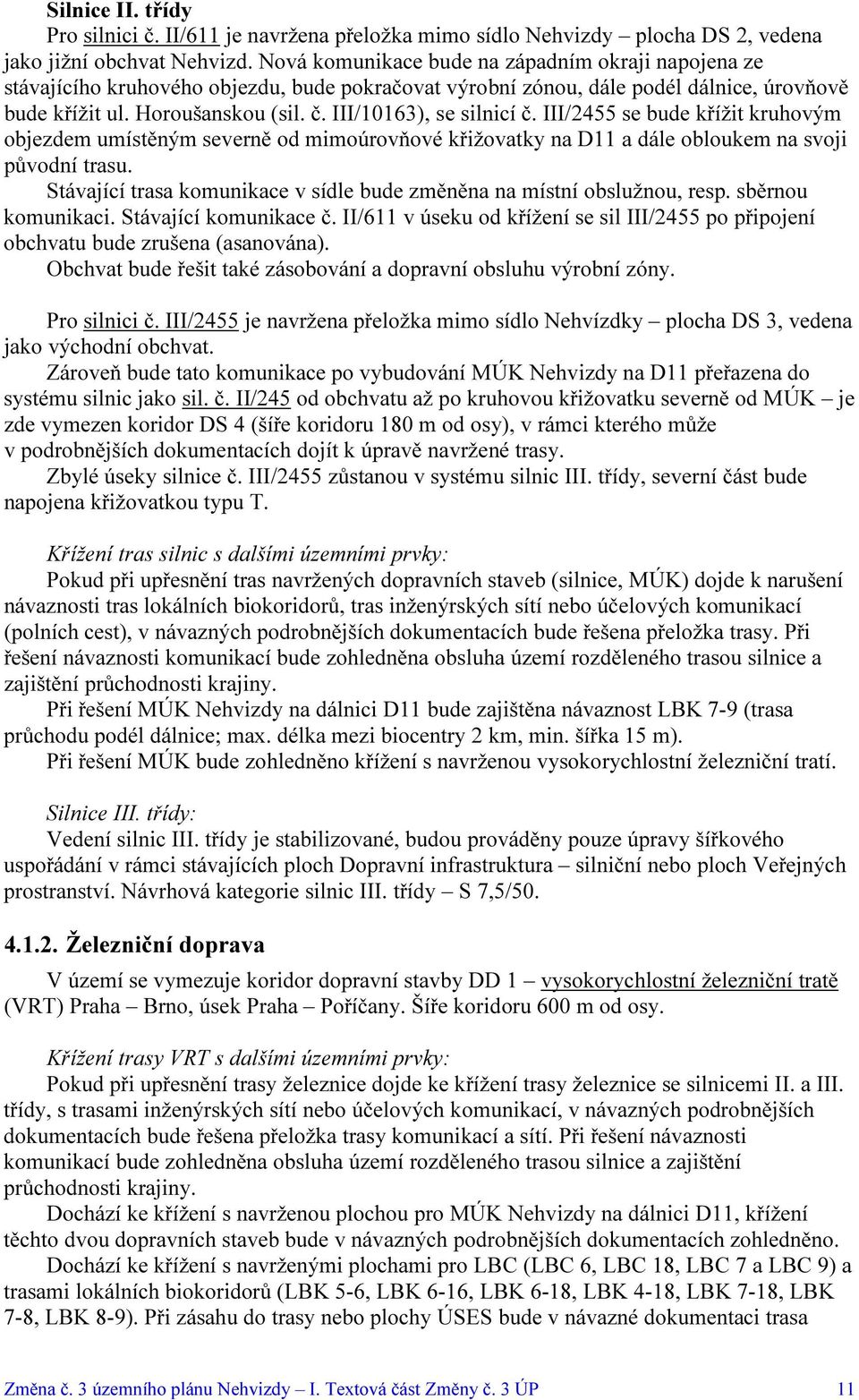 III/10163), se silnicí č. III/2455 se bude křížit kruhovým objezdem umístěným severně od mimoúrovňové křižovatky na D11 a dále obloukem na svoji původní trasu.