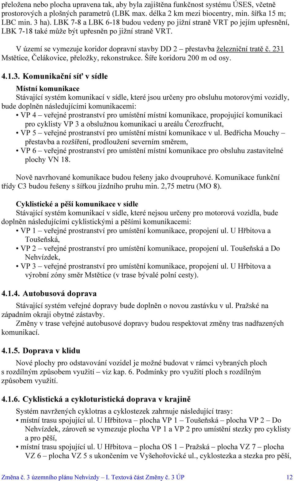 V území se vymezuje koridor dopravní stavby DD 2 přestavba železniční tratě č. 231