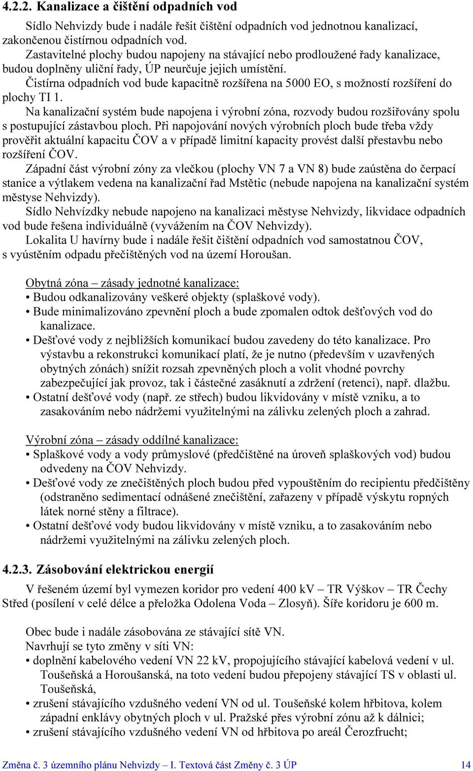 Čistírna odpadních vod bude kapacitně rozšířena na 5000 EO, s možností rozšíření do plochy TI 1.