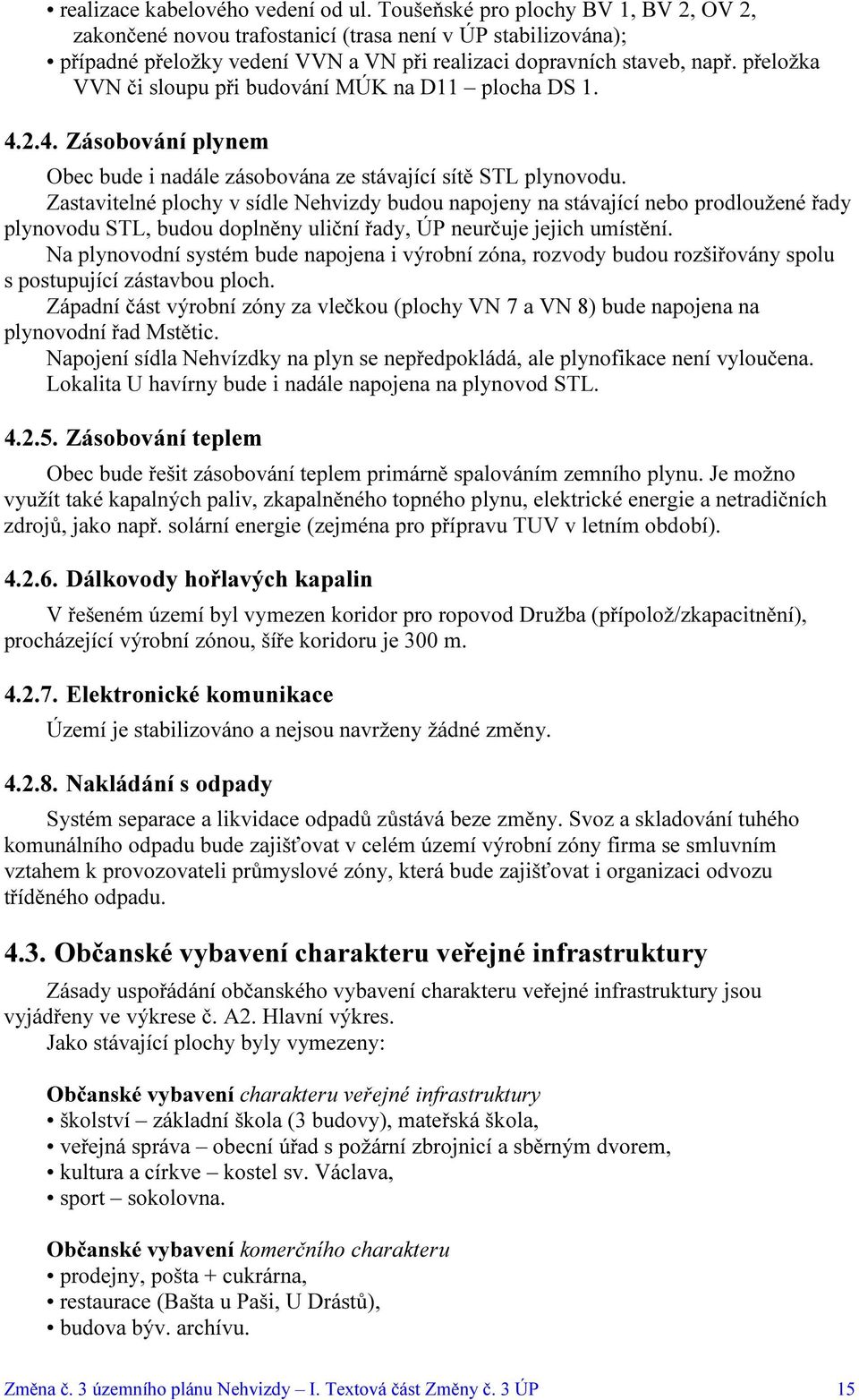 přeložka VVN či sloupu při budování MÚK na D11 plocha DS 1. 4.2.4. Zásobování plynem Obec bude i nadále zásobována ze stávající sítě STL plynovodu.