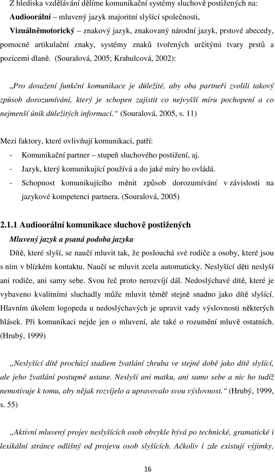 (Souralová, 2005; Krahulcová, 2002): Pro dosažení funkční komunikace je důležité, aby oba partneři zvolili takový způsob dorozumívání, který je schopen zajistit co nejvyšší míru pochopení a co