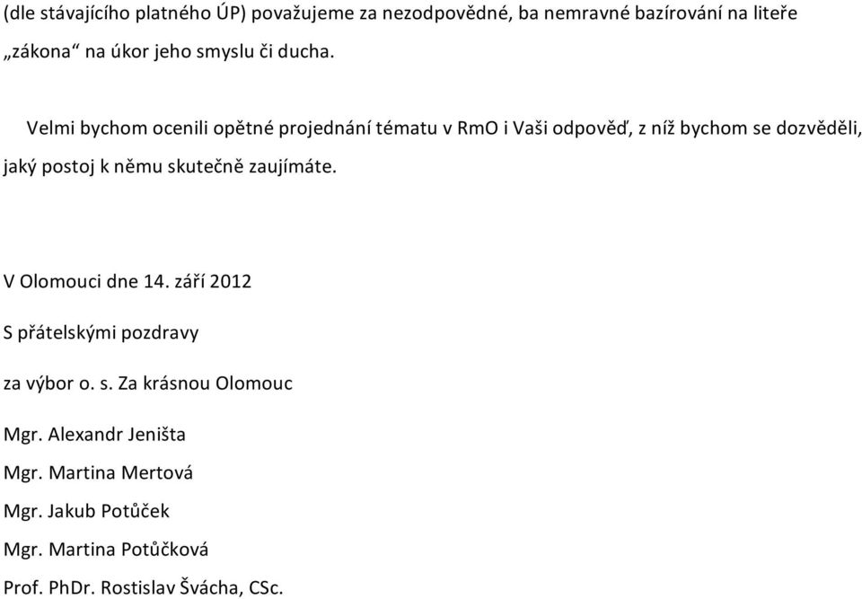 Velmi bychom ocenili opětné projednání tématu v RmO i Vaši odpověď, z níž bychom se dozvěděli, jaký postoj k němu