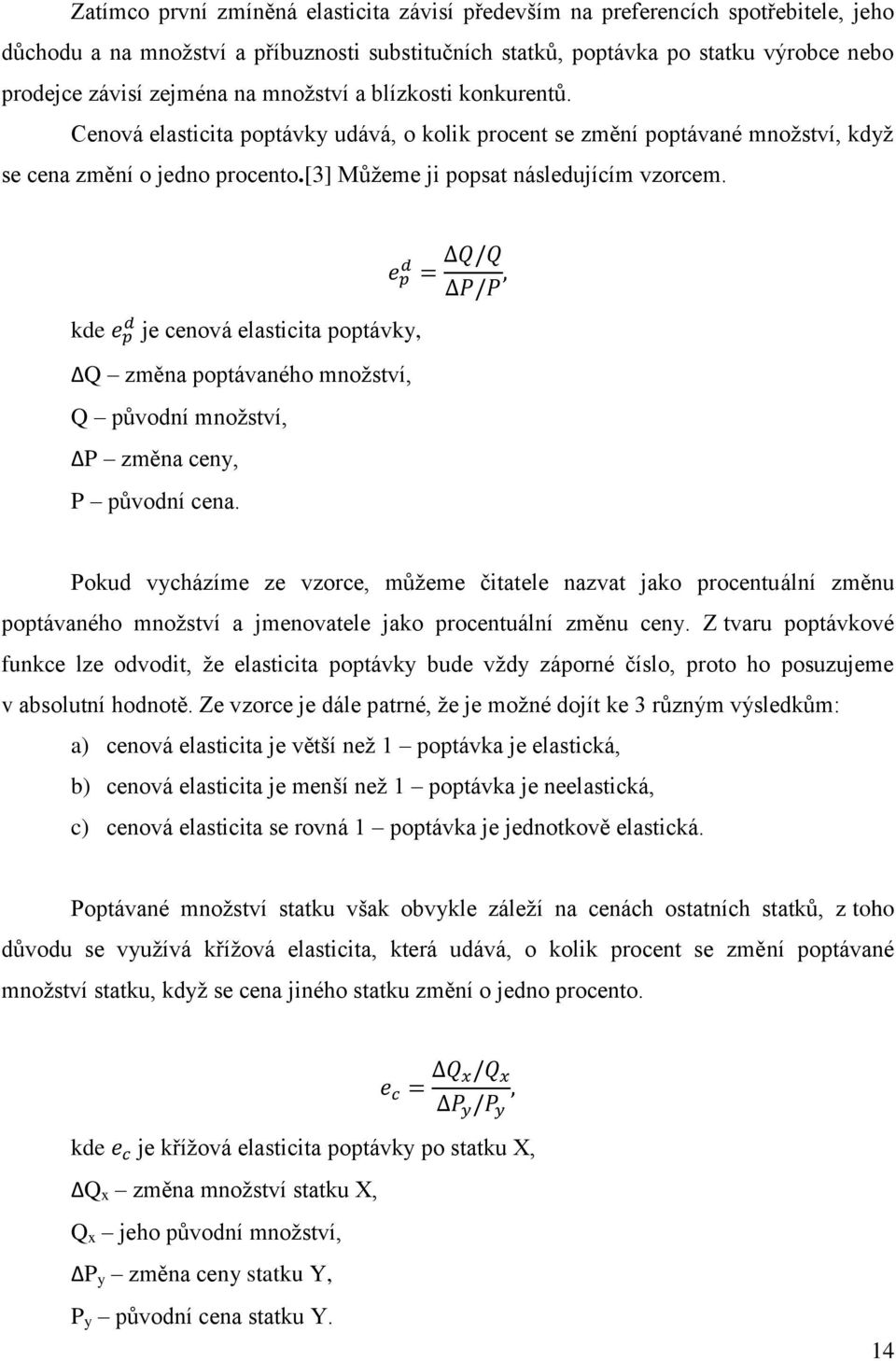 kde je cenová elasticita poptávky, ΔQ změna poptávaného mnoţství, Q původní mnoţství, ΔP změna ceny, P původní cena.