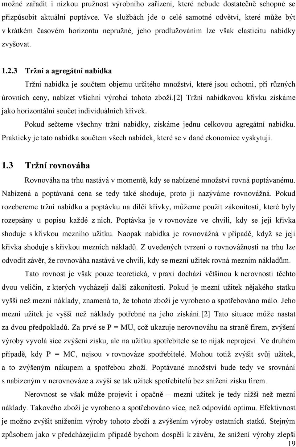 3 Tržní a agregátní nabídka Trţní nabídka je součtem objemu určitého mnoţství, které jsou ochotni, při různých úrovních ceny, nabízet všichni výrobci tohoto zboţí.