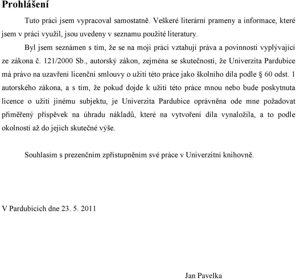 , autorský zákon, zejména se skutečností, ţe Univerzita Pardubice má právo na uzavření licenční smlouvy o uţití této práce jako školního díla podle 60 odst.