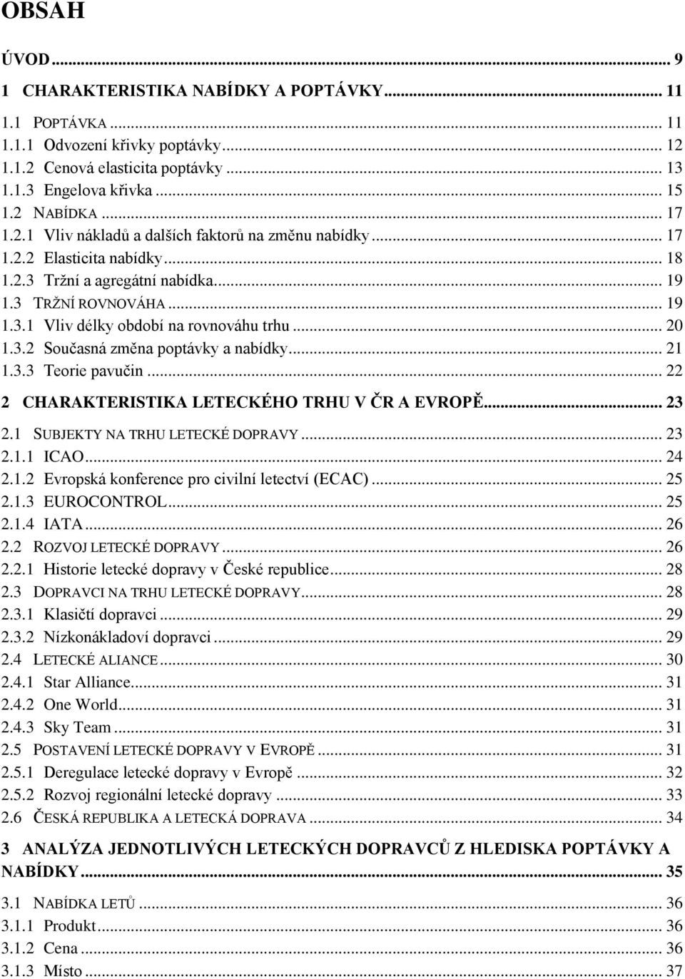 .. 20 1.3.2 Současná změna poptávky a nabídky... 21 1.3.3 Teorie pavučin... 22 2 CHARAKTERISTIKA LETECKÉHO TRHU V ČR A EVROPĚ... 23 2.1 SUBJEKTY NA TRHU LETECKÉ DOPRAVY... 23 2.1.1 ICAO... 24 2.1.2 Evropská konference pro civilní letectví (ECAC).