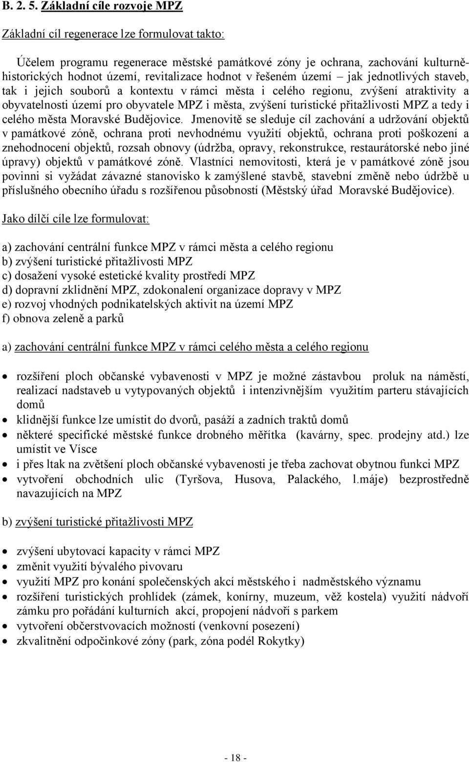 v řešeném území jak jednotlivých staveb, tak i jejich souborů a kontextu v rámci města i celého regionu, zvýšení atraktivity a obyvatelnosti území pro obyvatele MPZ i města, zvýšení turistické