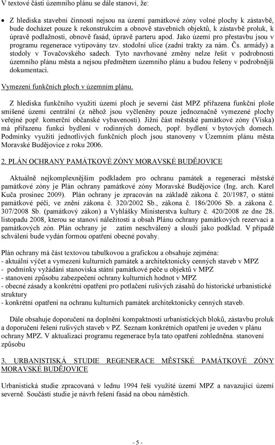 armády) a stodoly v Tovačovského sadech. Tyto navrhované změny nelze řešit v podrobnosti územního plánu města a nejsou předmětem územního plánu a budou řešeny v podrobnější dokumentaci.