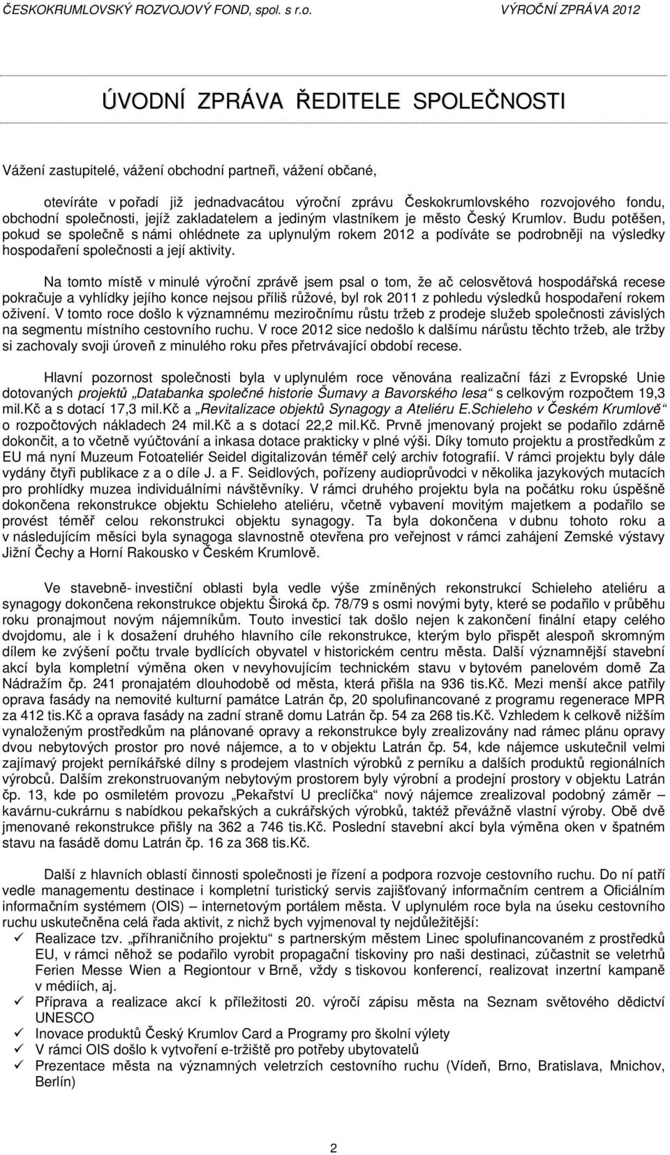 Budu potěšen, pokud se společně s námi ohlédnete za uplynulým rokem 2012 a podíváte se podrobněji na výsledky hospodaření společnosti a její aktivity.