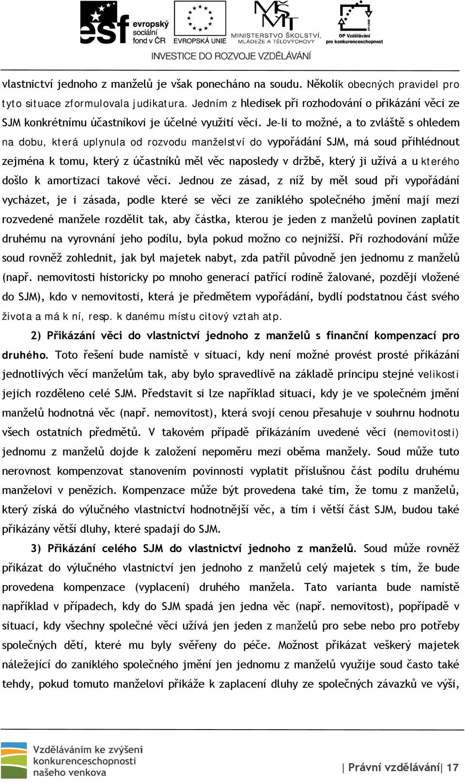 Je-li to možné, a to zvláště s ohledem na dobu, která uplynula od rozvodu manželství do vypořádání SJM, má soud přihlédnout zejména k tomu, který z účastníků měl věc naposledy v držbě, který ji užívá