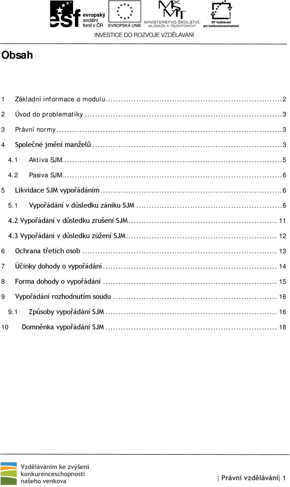 3 Vypořádání v důsledku zúžení SJM... 12 6 Ochrana třetích osob... 13 7 Účinky dohody o vypořádání... 14 8 Forma dohody o vypořádání.