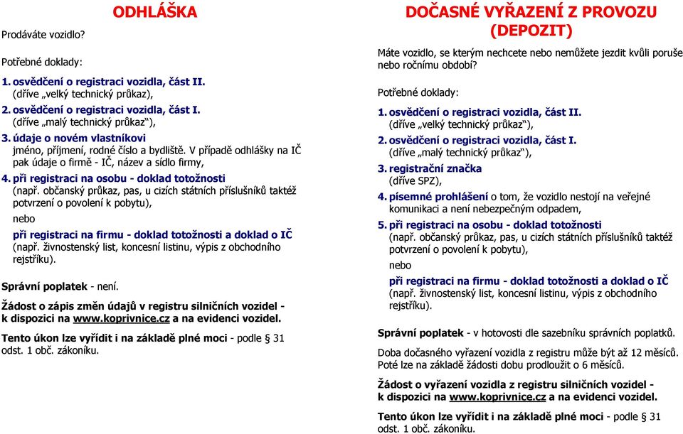 Žádost o zápis změn údajů v registru silničních vozidel - DOČASNÉ VYŘAZENÍ Z PROVOZU (DEPOZIT) Máte vozidlo, se kterým nechcete nemůžete jezdit kvůli poruše ročnímu období? 3.