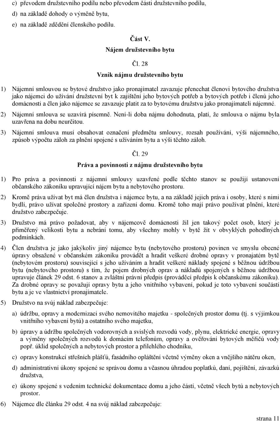 potřeb a bytových potřeb i členů jeho domácnosti a člen jako nájemce se zavazuje platit za to bytovému družstvu jako pronajímateli nájemné. 2) Nájemní smlouva se uzavírá písemně.