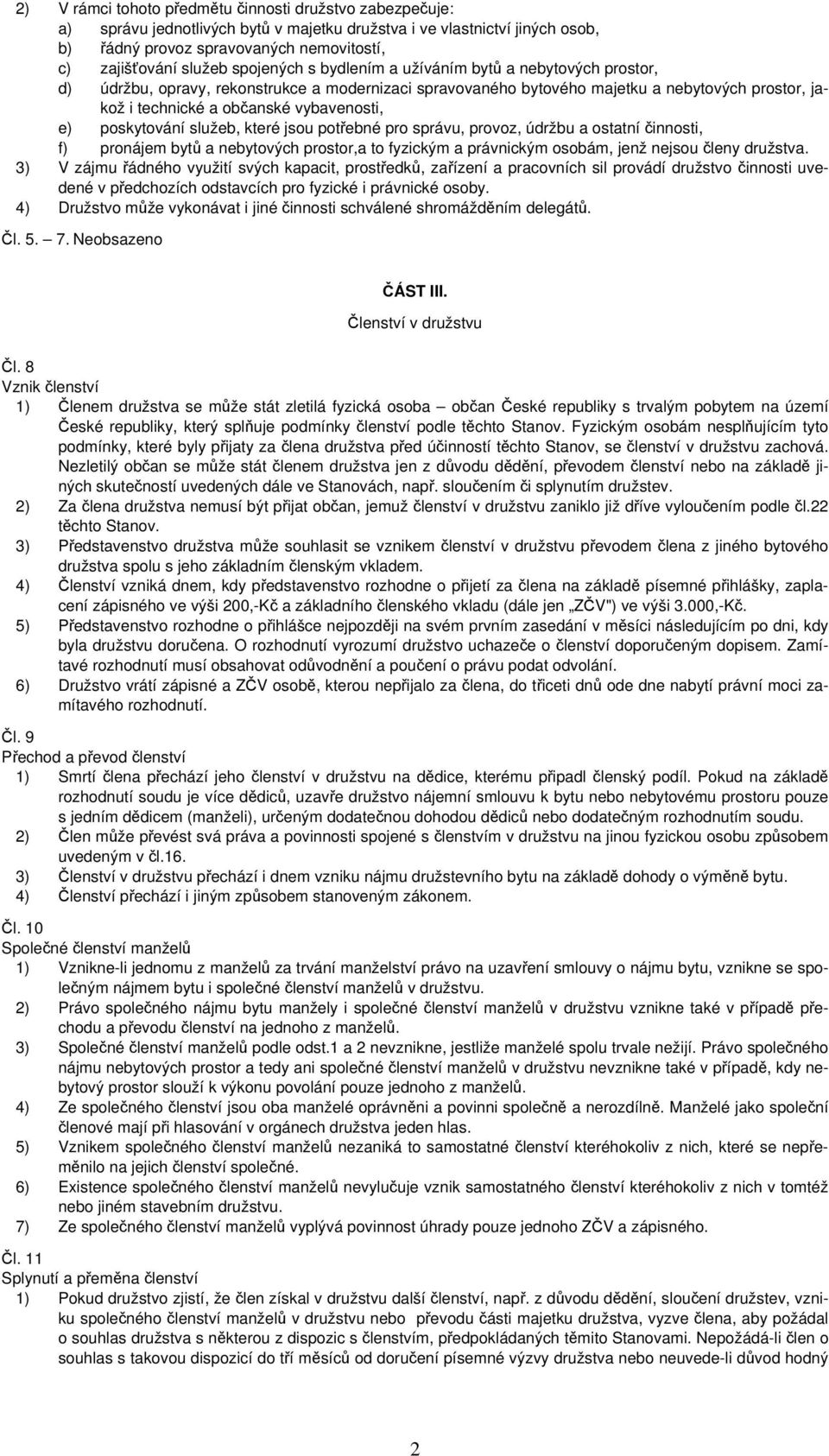 e) poskytování služeb, které jsou potřebné pro správu, provoz, údržbu a ostatní činnosti, f) pronájem bytů a nebytových prostor,a to fyzickým a právnickým osobám, jenž nejsou členy družstva.