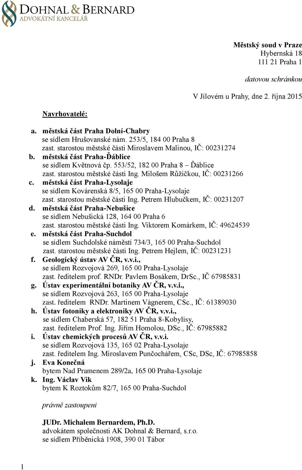 starostou městské části Ing. Milošem Růžičkou, IČ: 00231266 c. městská část Praha-Lysolaje se sídlem Kovárenská 8/5, 165 00 Praha-Lysolaje zast. starostou městské části Ing.