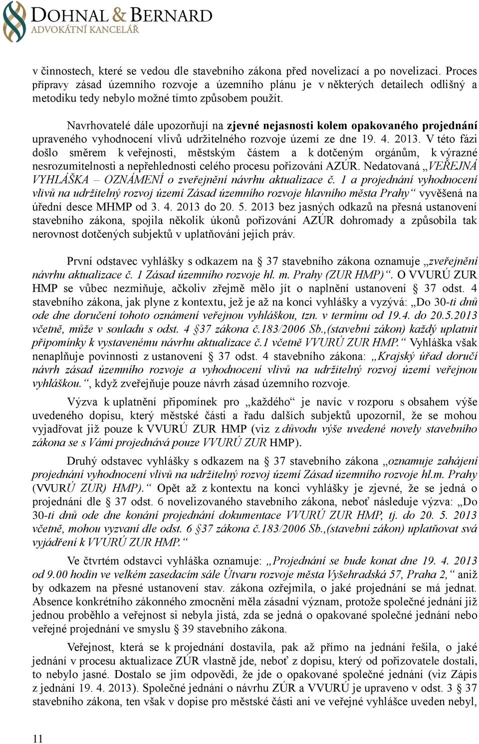 Navrhovatelé dále upozorňují na zjevné nejasnosti kolem opakovaného projednání upraveného vyhodnocení vlivů udržitelného rozvoje území ze dne 19. 4. 2013.