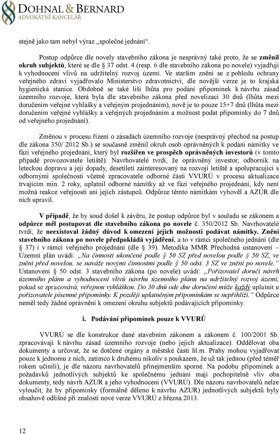 Ve starším znění se z pohledu ochrany veřejného zdraví vyjadřovalo Ministerstvo zdravotnictví, dle novější verze je to krajská hygienická stanice.